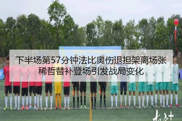 下半场第57分钟法比奥伤退担架离场张稀哲替补登场引发战局变化
